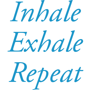 Breathe, Inhale, Exhale, Repeat
